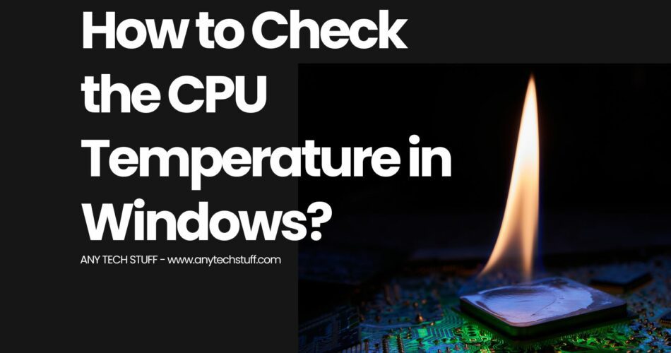 How to Check the CPU Temperature in Windows