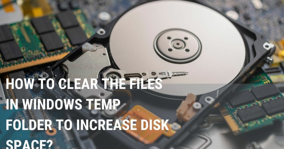How to clear the files in Windows Temp Folder to increase disk space