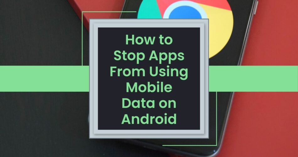 How to Stop Apps From Using Mobile Data on Android
